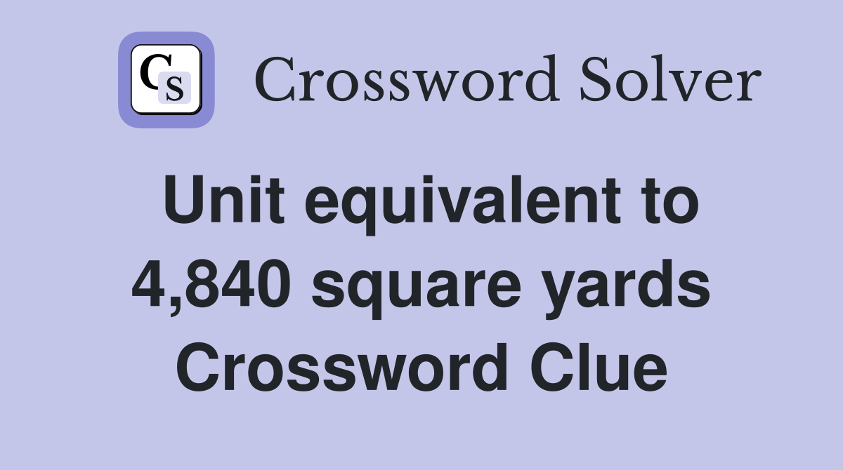 Unit equivalent to 4,840 square yards Crossword Clue