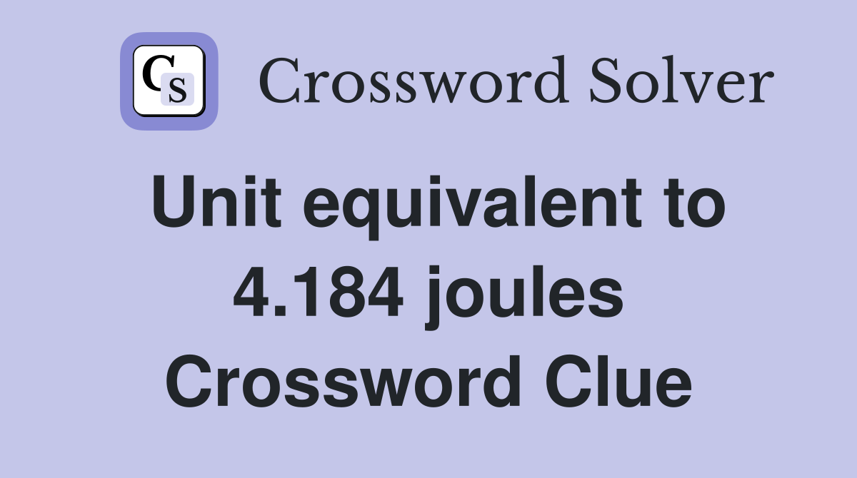 Unit equivalent to 4.184 joules Crossword Clue