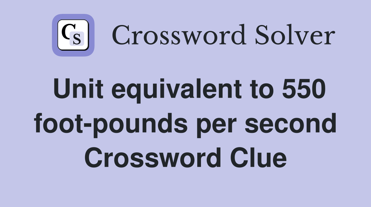 Unit equivalent to 550 foot-pounds per second Crossword Clue