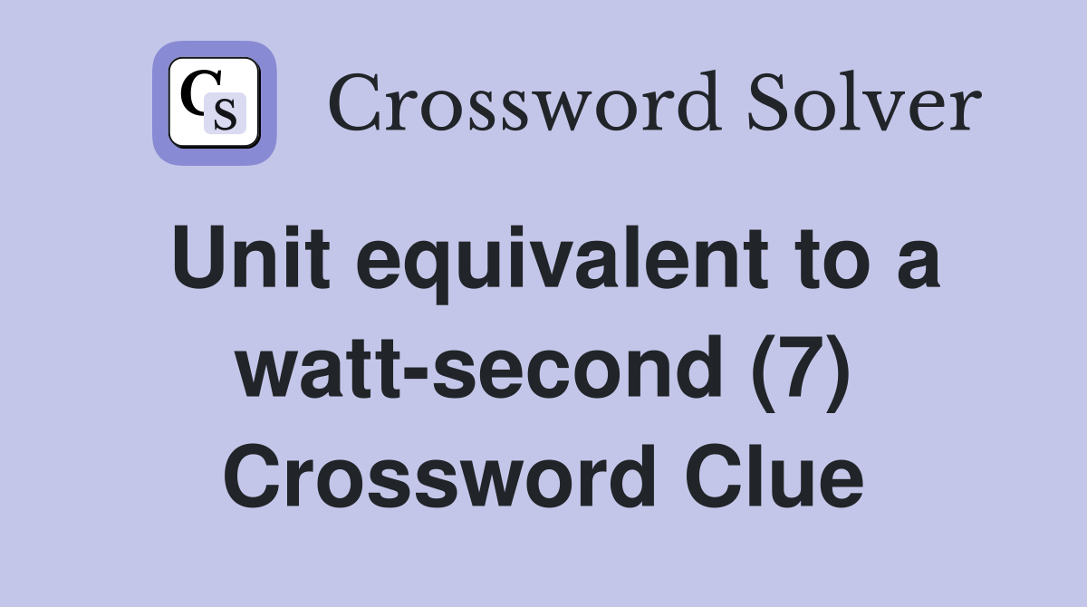 Unit equivalent to a watt-second (7) Crossword Clue