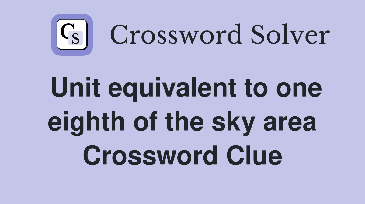 Unit equivalent to one eighth of the sky area Crossword Clue