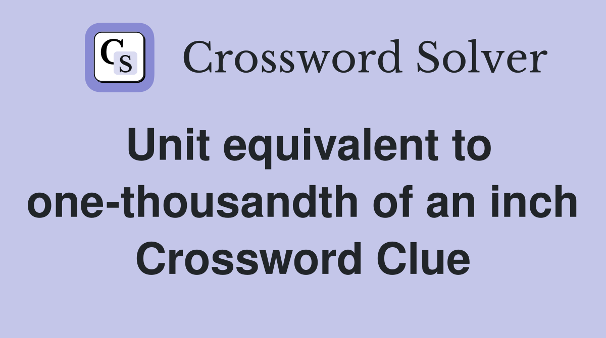 Unit equivalent to one-thousandth of an inch Crossword Clue