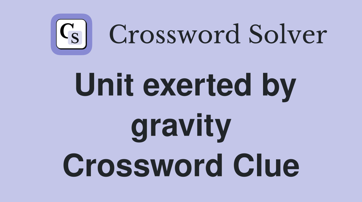 Unit exerted by gravity Crossword Clue