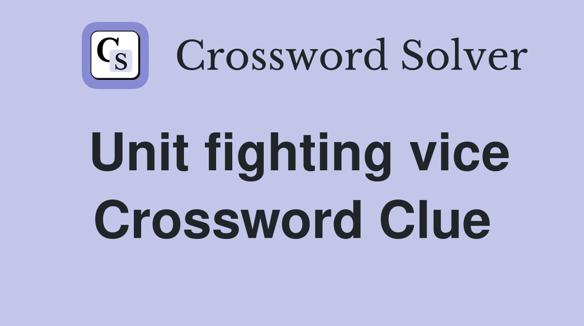 Unit fighting vice Crossword Clue