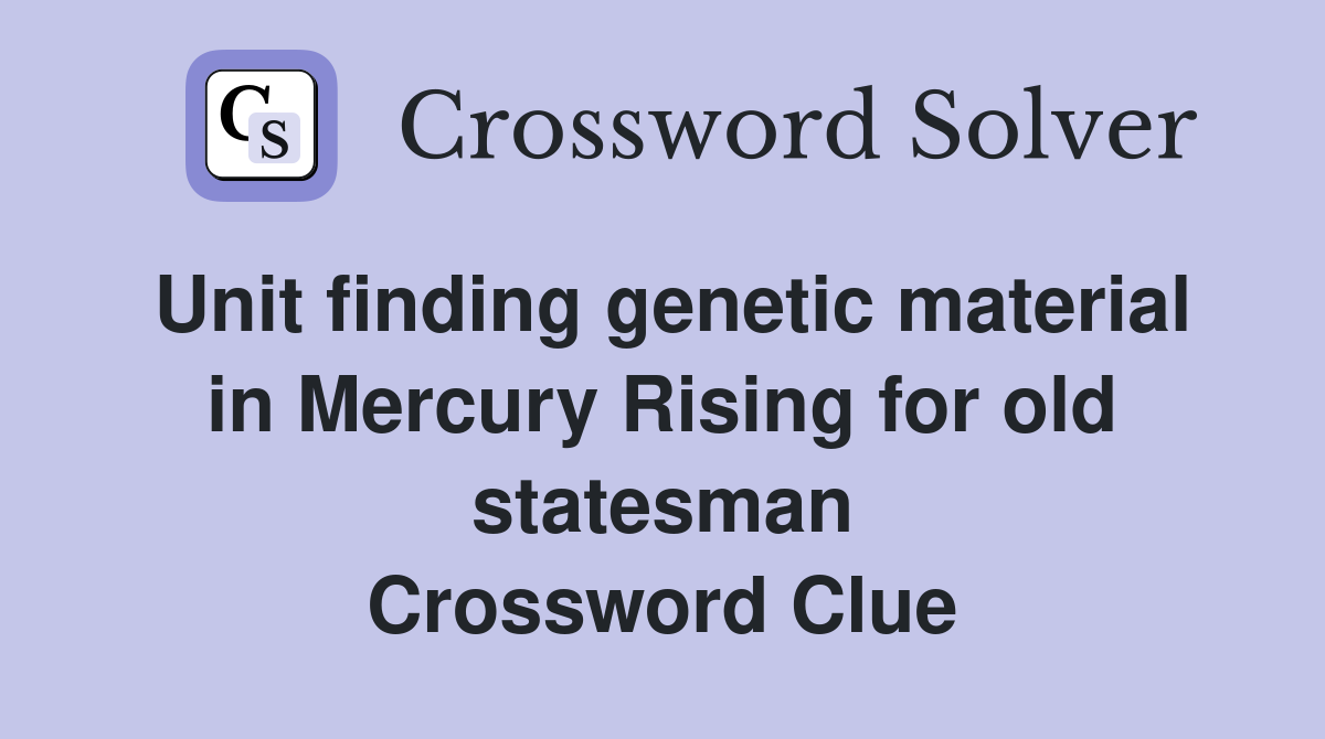 Unit finding genetic material in Mercury Rising for old statesman Crossword Clue