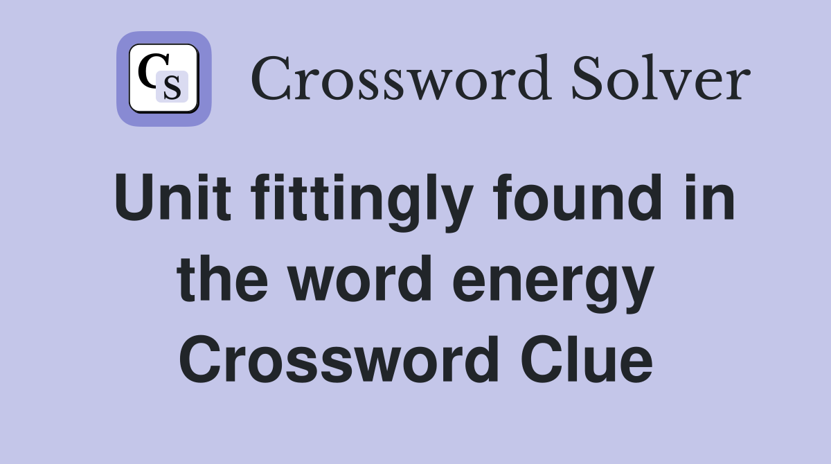 Unit fittingly found in the word energy Crossword Clue