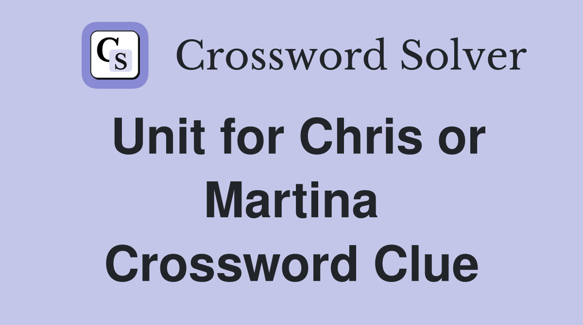 Unit for Chris or Martina Crossword Clue