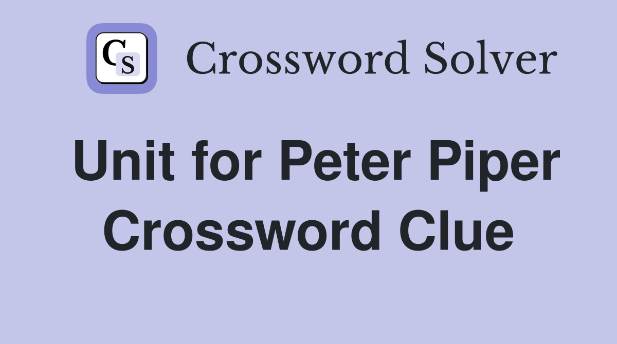 Unit for Peter Piper Crossword Clue