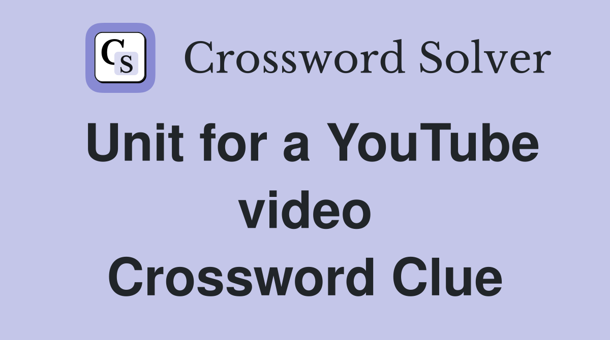 Unit for a YouTube video Crossword Clue