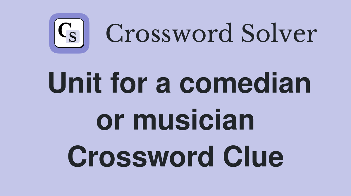 Unit for a comedian or musician Crossword Clue
