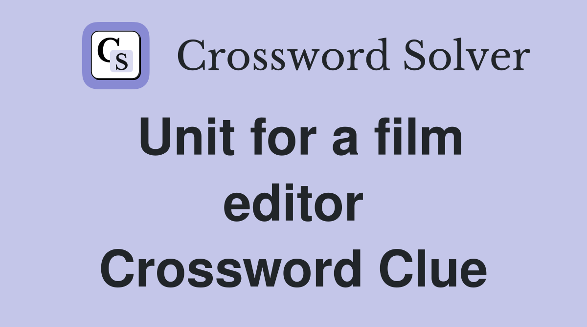 Unit for a film editor Crossword Clue