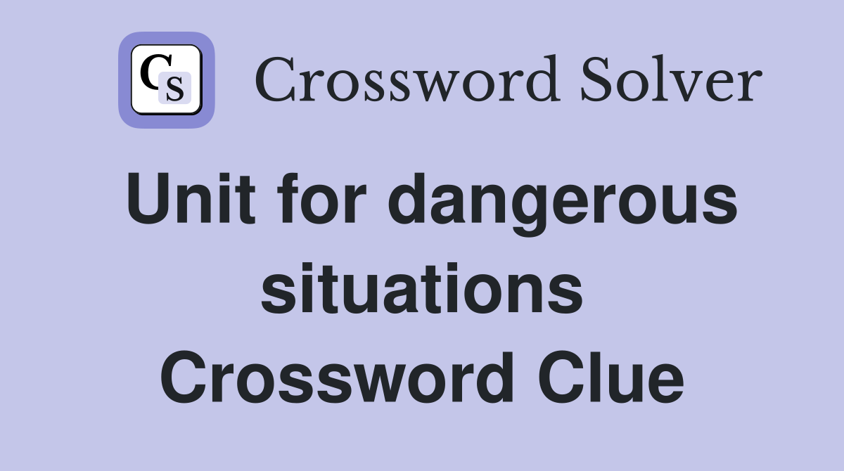 Unit for dangerous situations Crossword Clue