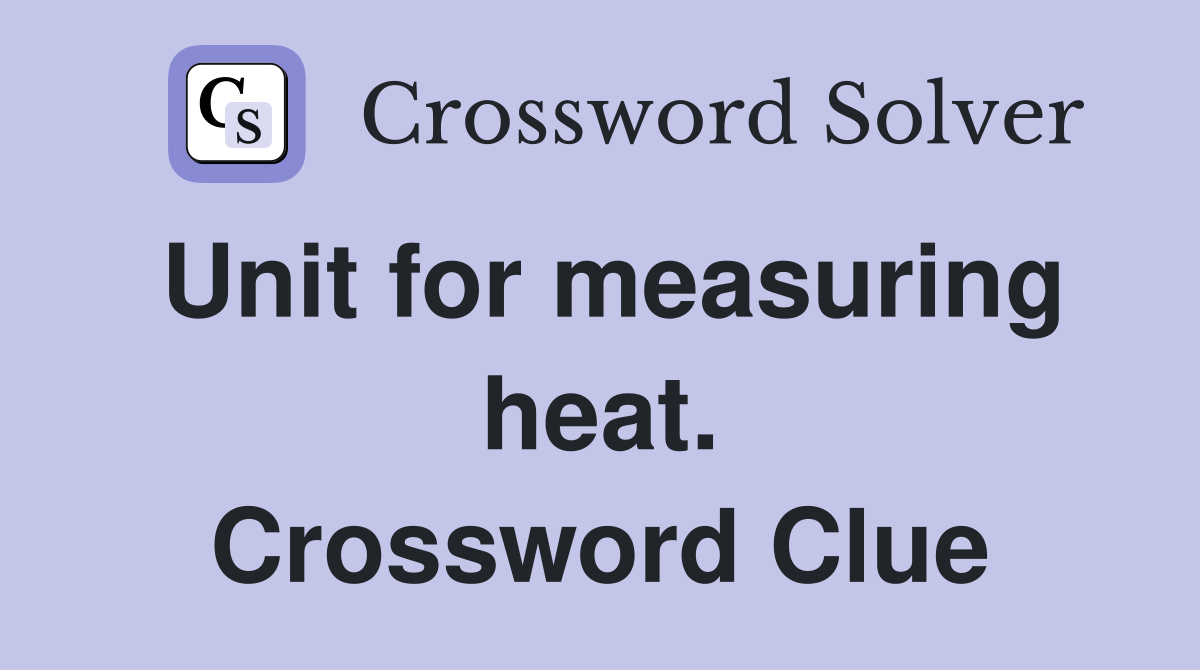 Unit for measuring heat. Crossword Clue