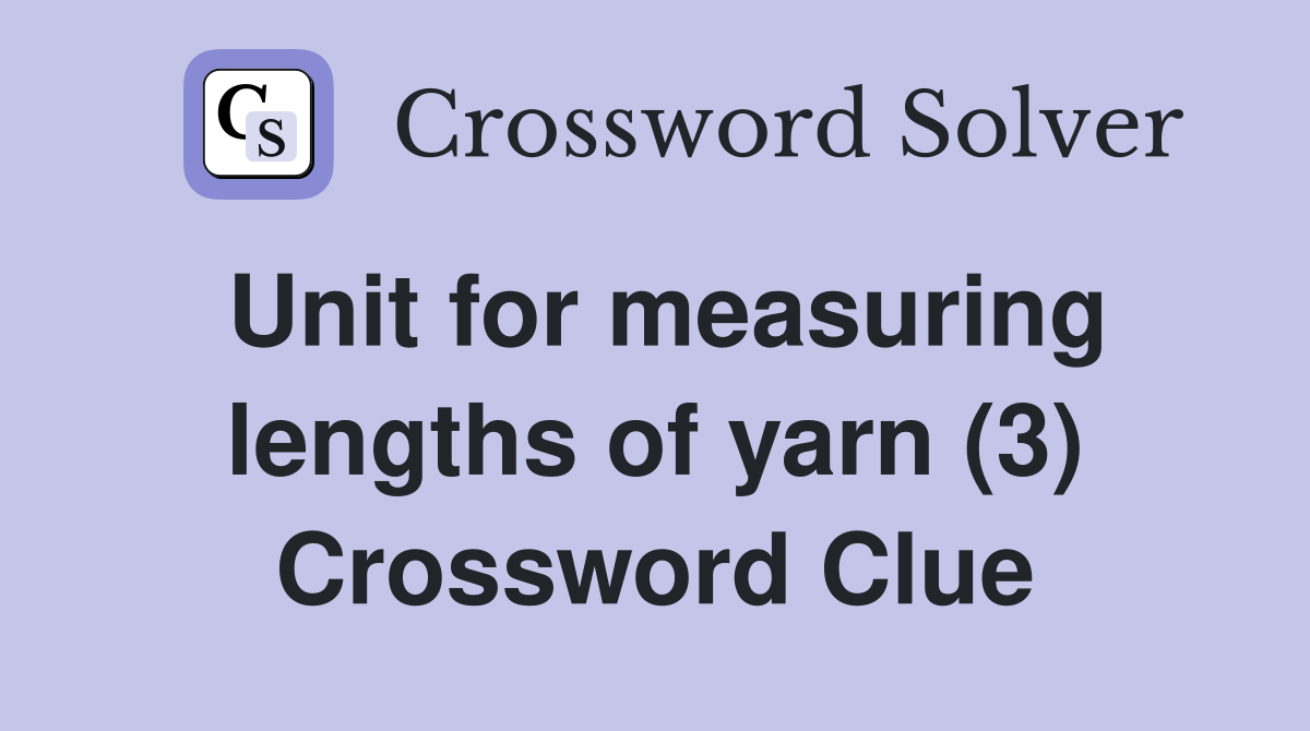 Unit for measuring lengths of yarn (3) Crossword Clue