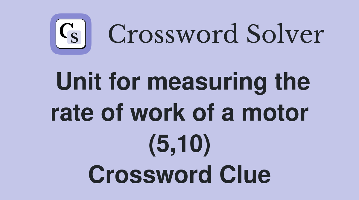 Unit for measuring the rate of work of a motor (5,10) Crossword Clue