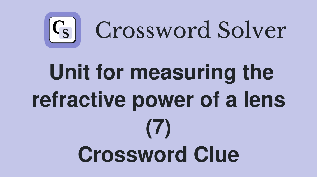 Unit for measuring the refractive power of a lens (7) Crossword Clue