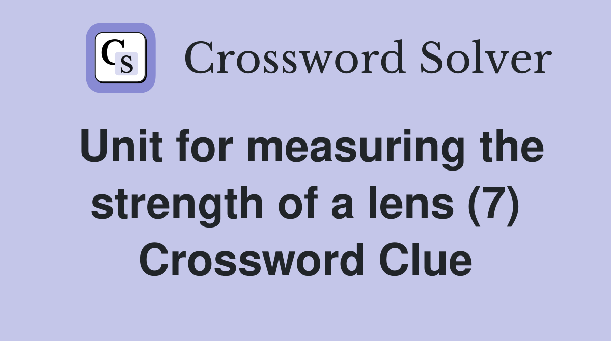 Unit for measuring the strength of a lens (7) Crossword Clue