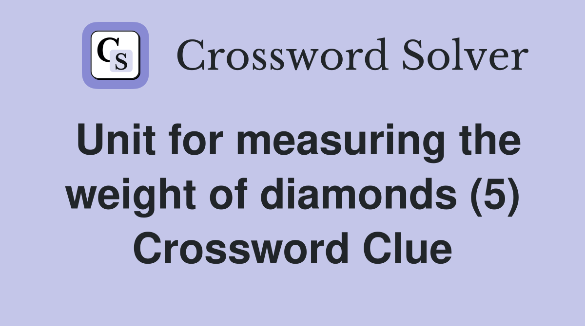 Unit for measuring the weight of diamonds (5) Crossword Clue