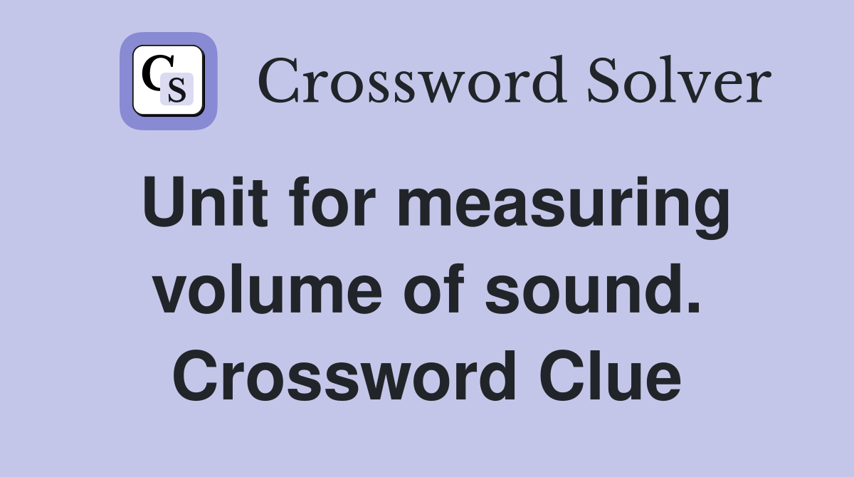 Unit for measuring volume of sound. Crossword Clue