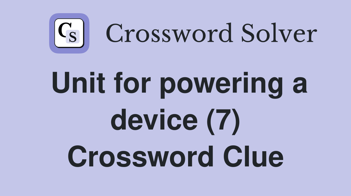 Unit for powering a device (7) Crossword Clue