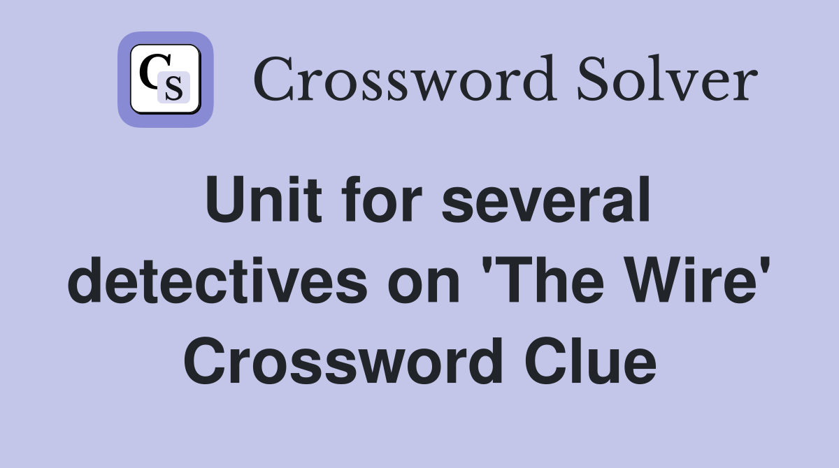Unit for several detectives on 'The Wire' Crossword Clue