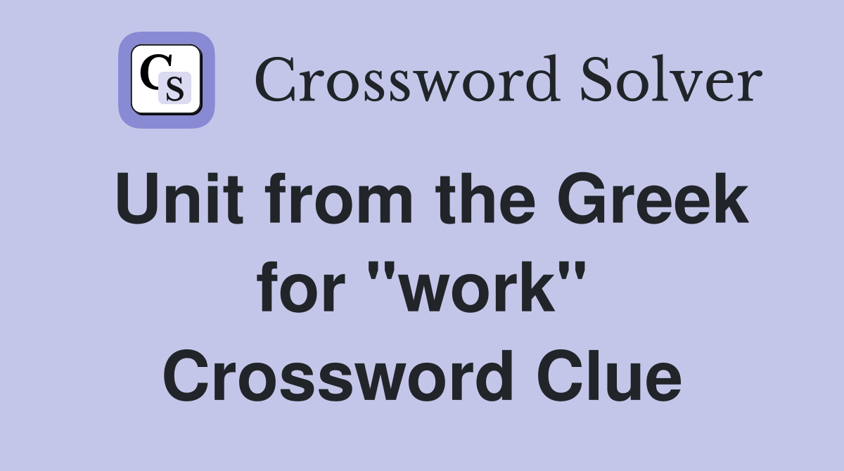 Unit from the Greek for "work" Crossword Clue