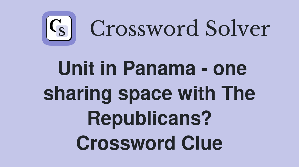 Unit in Panama - one sharing space with The Republicans? Crossword Clue