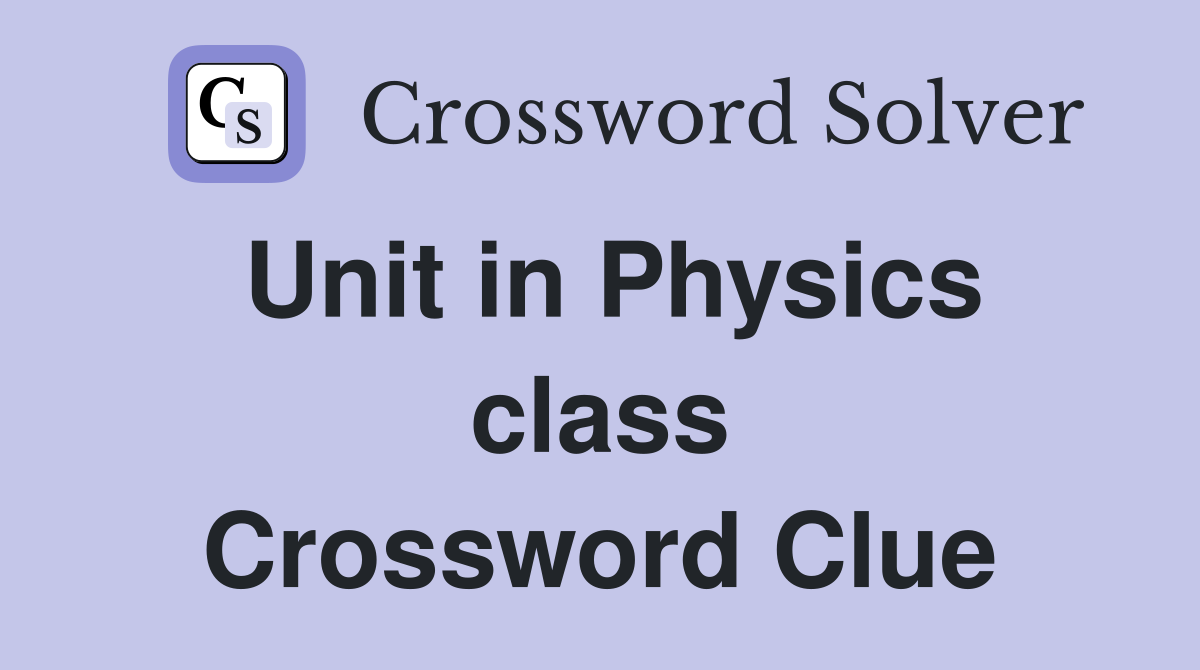 Unit in Physics class Crossword Clue
