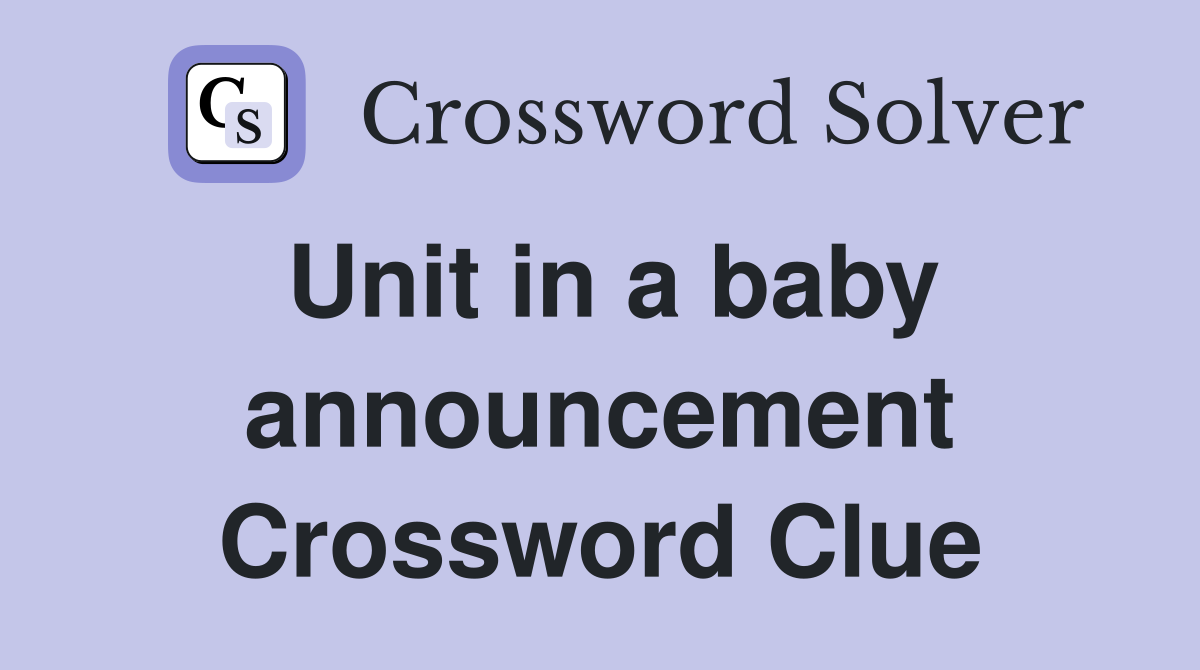 Unit in a baby announcement Crossword Clue