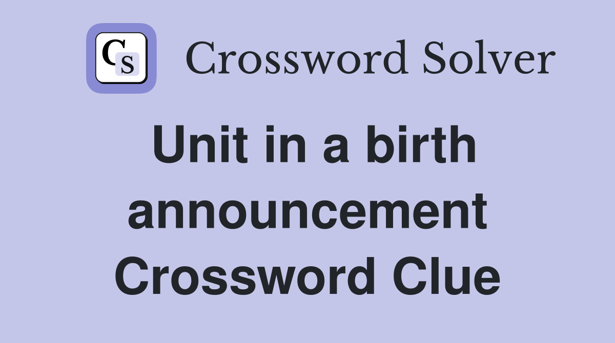 Unit in a birth announcement Crossword Clue