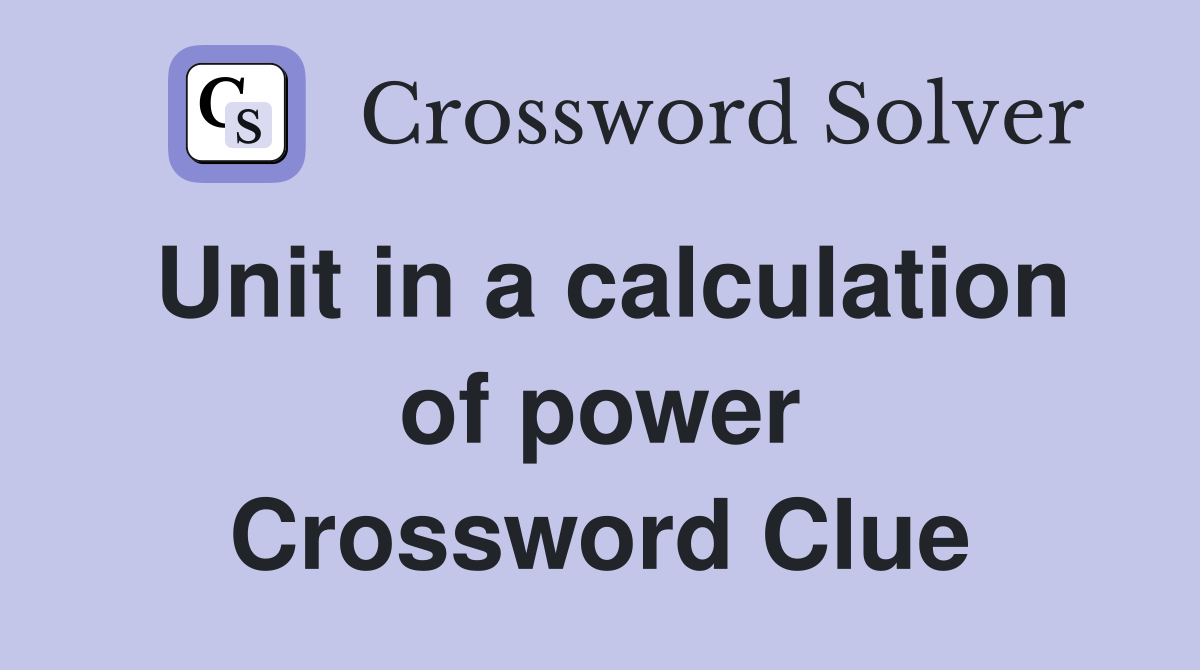 Unit in a calculation of power Crossword Clue