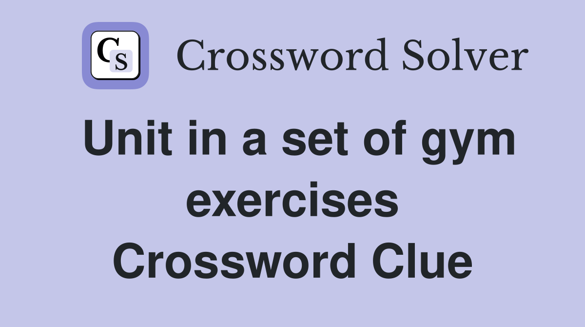 Unit in a set of gym exercises Crossword Clue