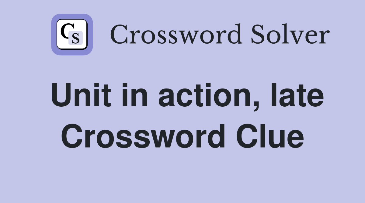 Unit in action, late Crossword Clue