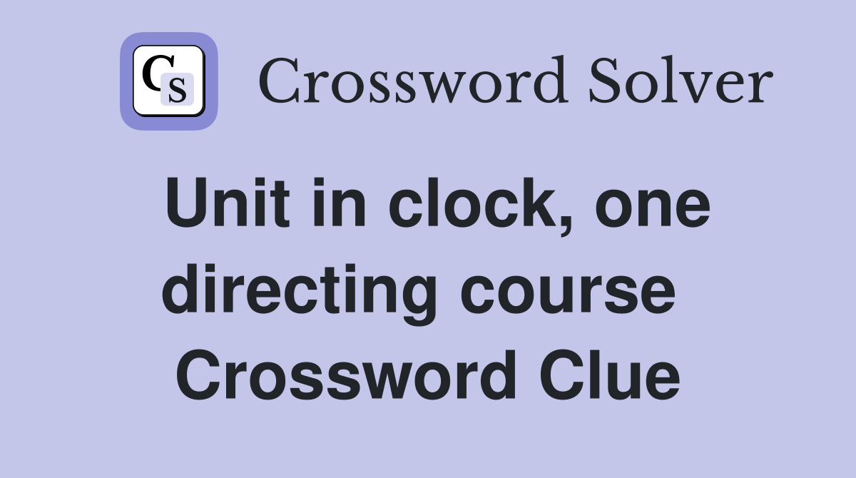 Unit in clock, one directing course  Crossword Clue