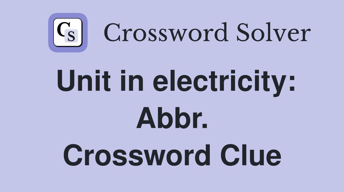 Unit in electricity: Abbr. Crossword Clue