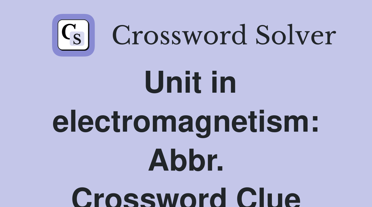 Unit in electromagnetism: Abbr. Crossword Clue