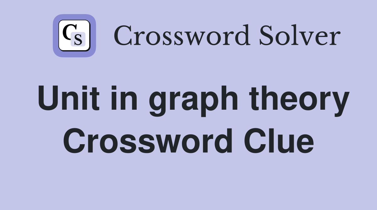 Unit in graph theory Crossword Clue