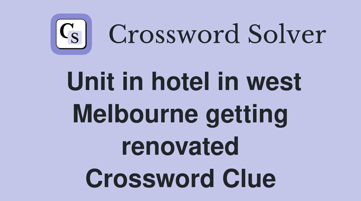Unit in hotel in west Melbourne getting renovated Crossword Clue