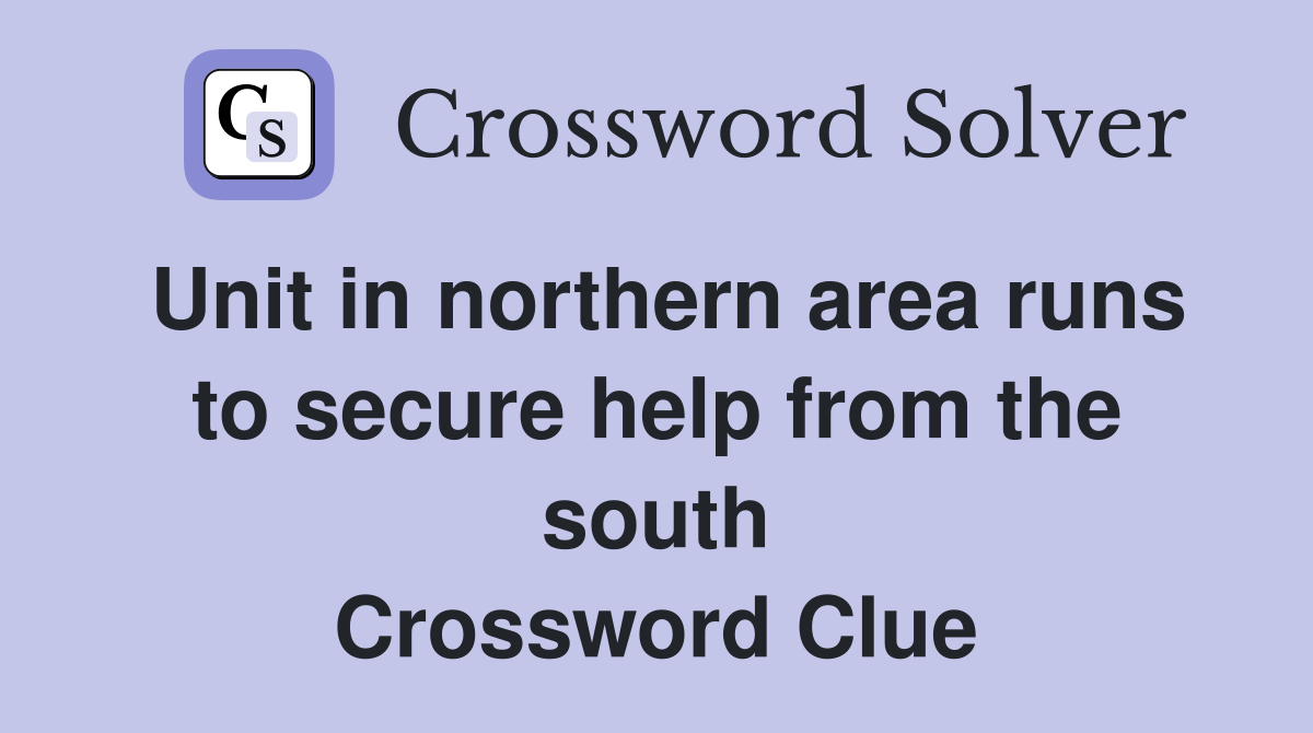 Unit in northern area runs to secure help from the south Crossword Clue
