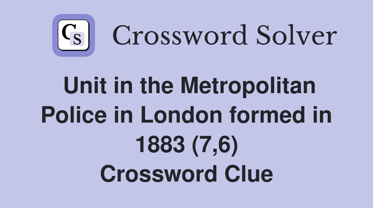 Unit in the Metropolitan Police in London formed in 1883 (7,6) Crossword Clue