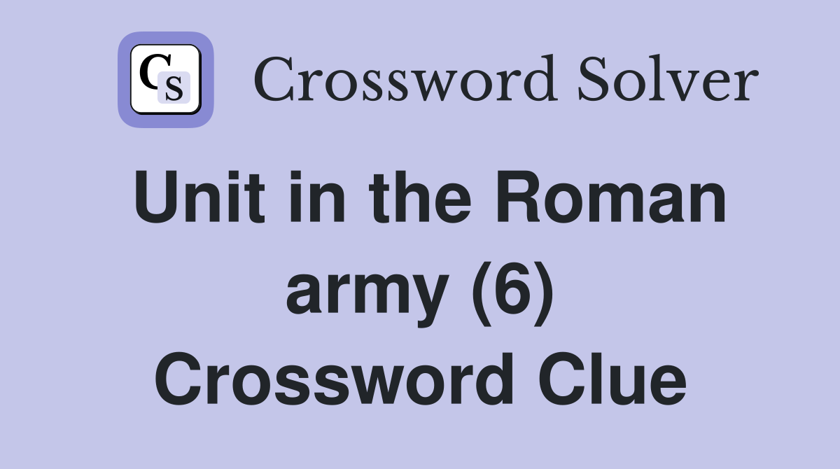 Unit in the Roman army (6) Crossword Clue