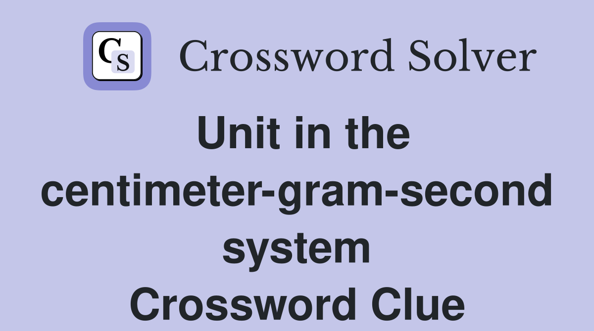 Unit in the centimeter-gram-second system Crossword Clue