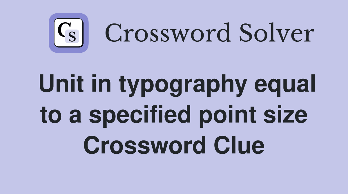 Unit in typography equal to a specified point size Crossword Clue