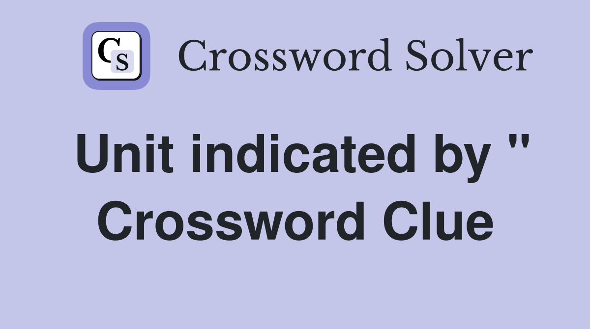 Unit indicated by " Crossword Clue
