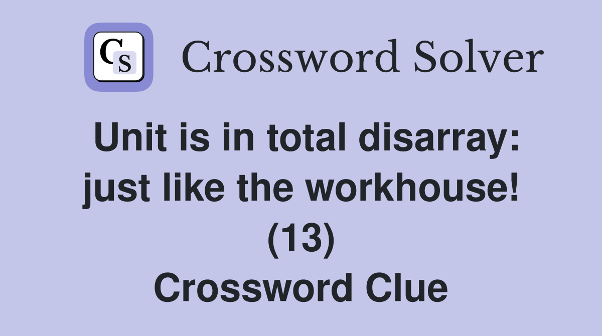 Unit is in total disarray: just like the workhouse! (13) Crossword Clue