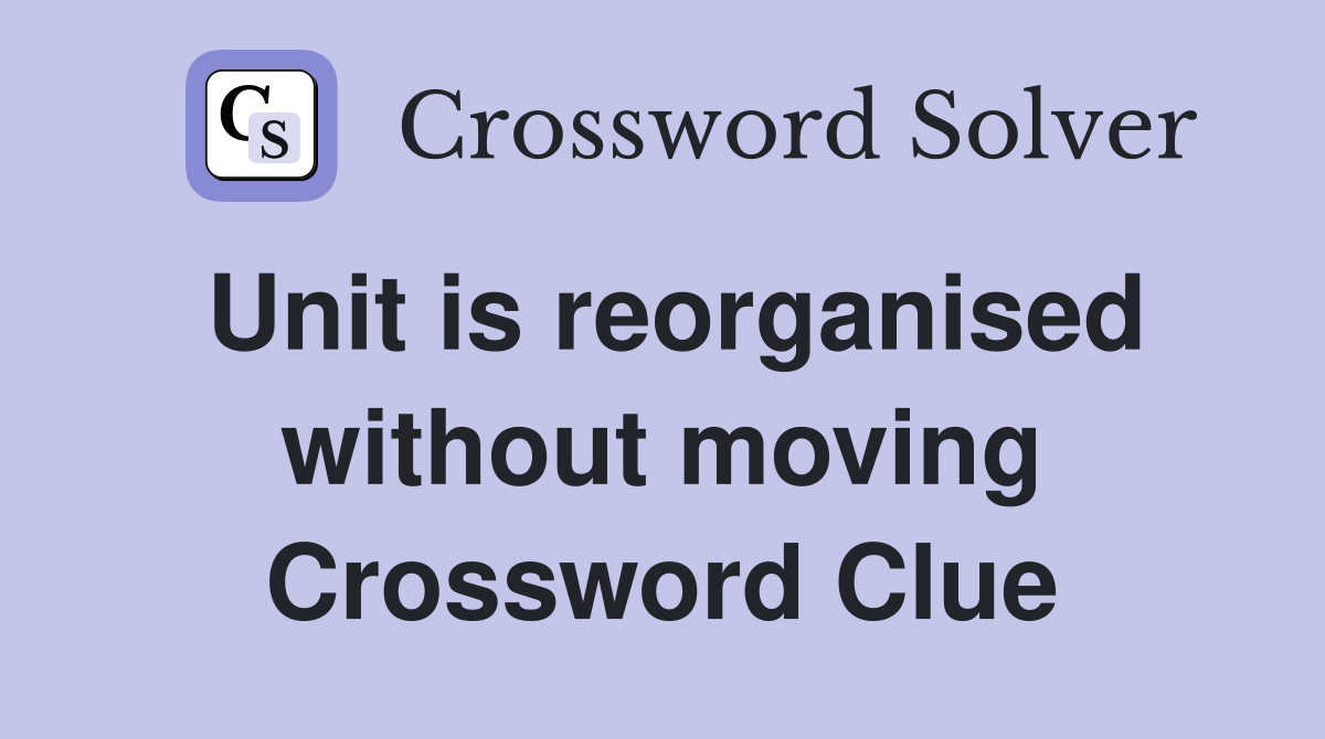 Unit is reorganised without moving Crossword Clue