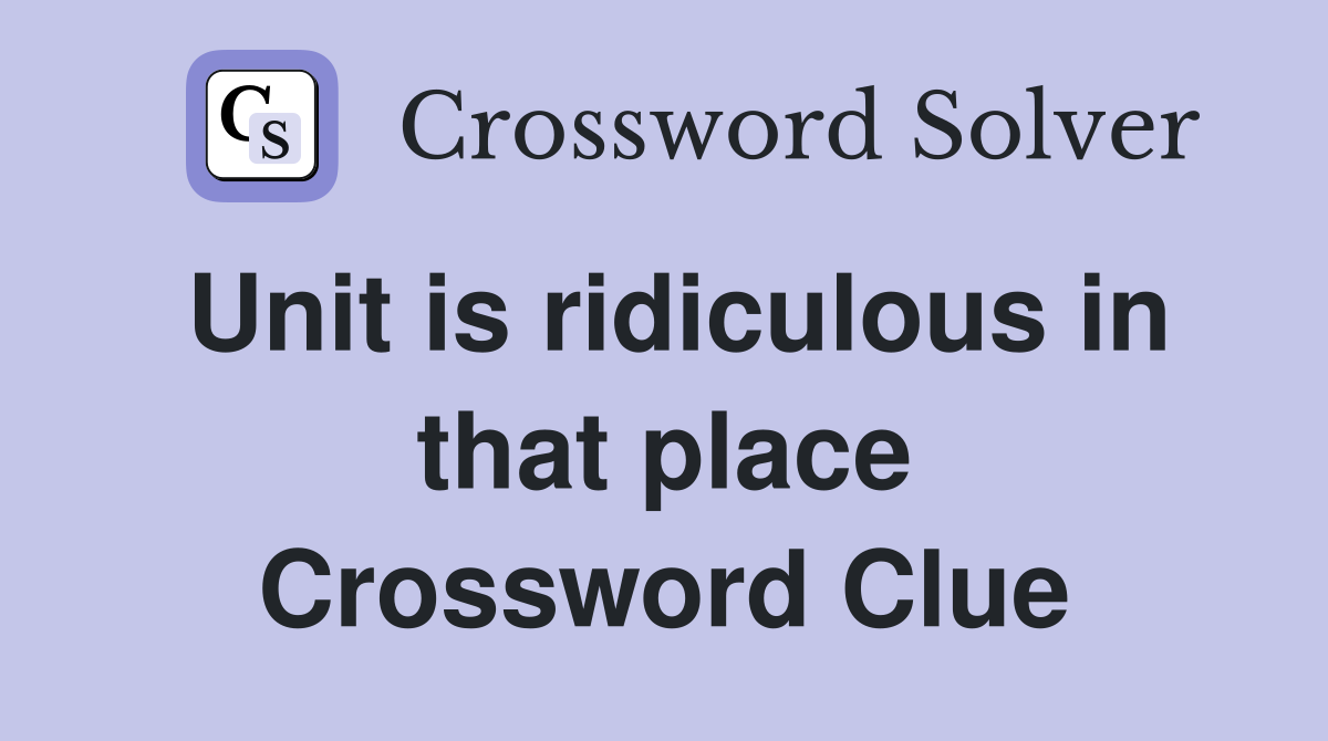Unit is ridiculous in that place Crossword Clue