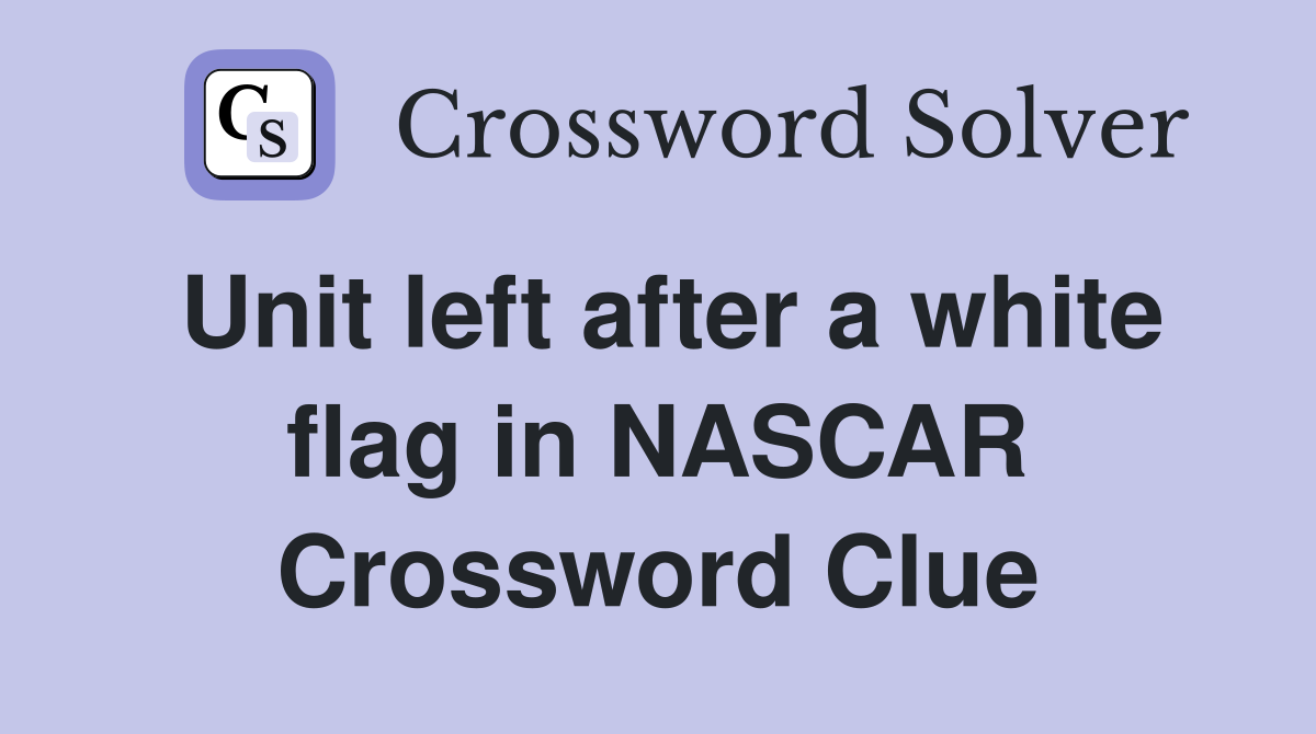 Unit left after a white flag in NASCAR Crossword Clue