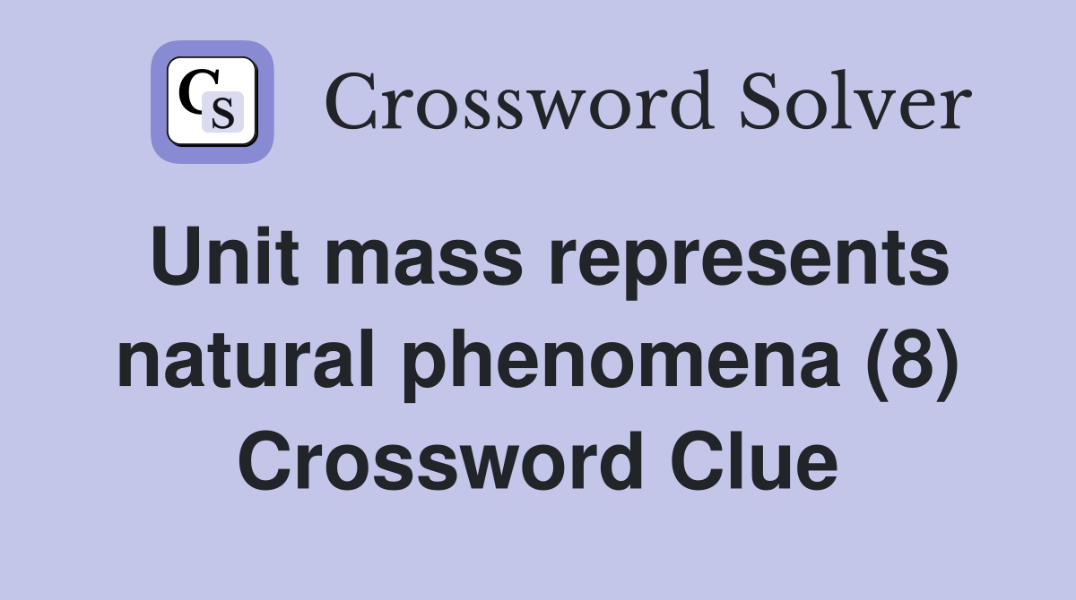 Unit mass represents natural phenomena (8) Crossword Clue