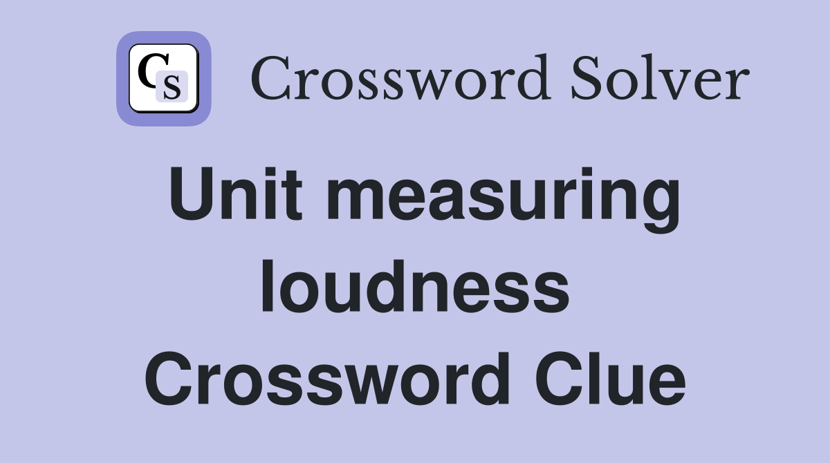Unit measuring loudness Crossword Clue